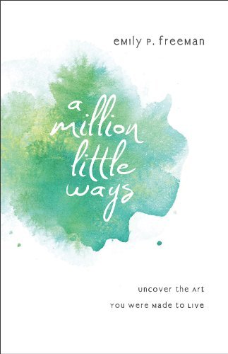 Emily P. Freeman/A Million Little Ways@ Uncover the Art You Were Made to Live